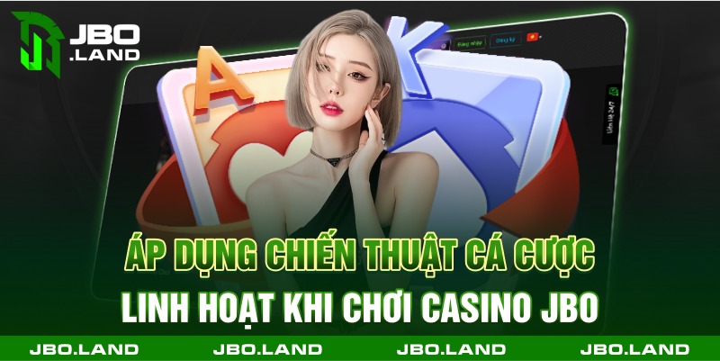 Áp dụng chiến thuật cá cược linh hoạt khi chơi casino jbo